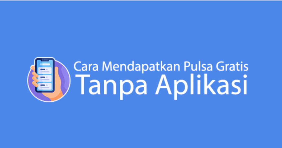 6+ Cara Mendapatkan Pulsa Gratis, Tanpa Aplikasi Terbaru 2025