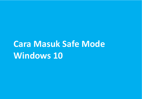 Cara Masuk Safe Mode Windows 10 Dengan Mudah Dan Praktis 0450