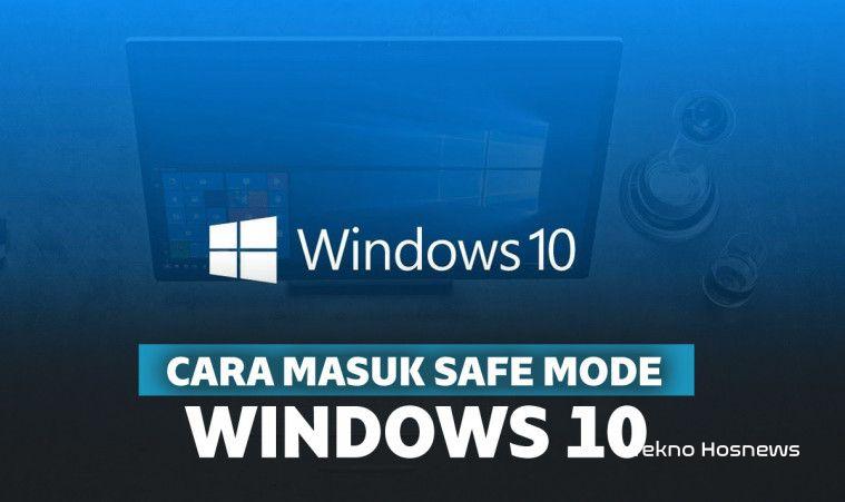 Cara Masuk Safe Mode Windows 10 Dengan Mudah Dan Praktis 7588