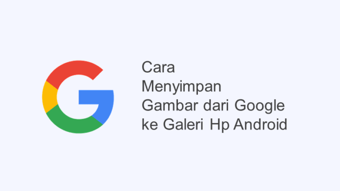 Cara Menyimpan Gambar dari Google ke Galeri di laptop dan HP