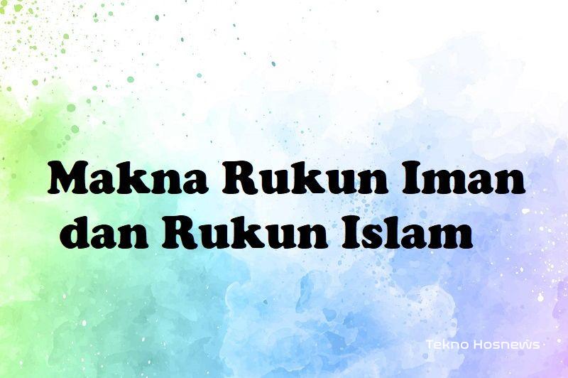 Pengertian Rukun Iman Dan Rukun Islam Beserta Dalilnya