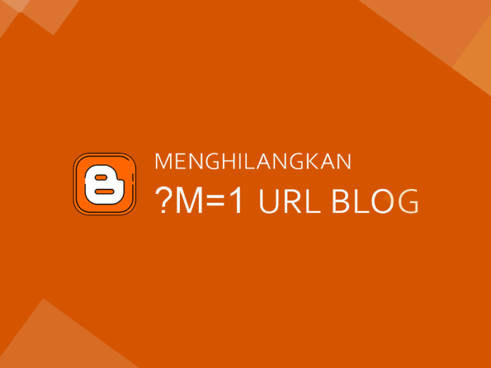 Cara Menghilangkan Kode ?m=1 Pada URL Blogger
