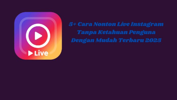 5+ Cara Nonton Live Instagram Tanpa Ketahuan Penguna Dengan Mudah Terbaru 2025