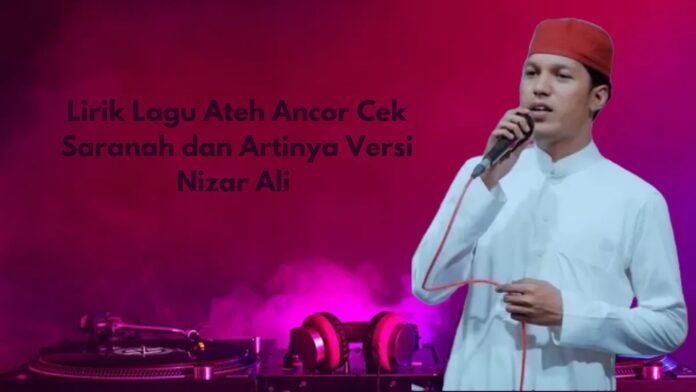 Lirik Lagu Ateh Ancor Cek Saranah dan Artinya Versi Nizar Ali
