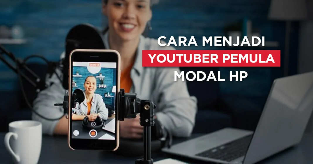 Cara Menjadi Youtuber Pemula dan Praktis Cuma Modal Hp 