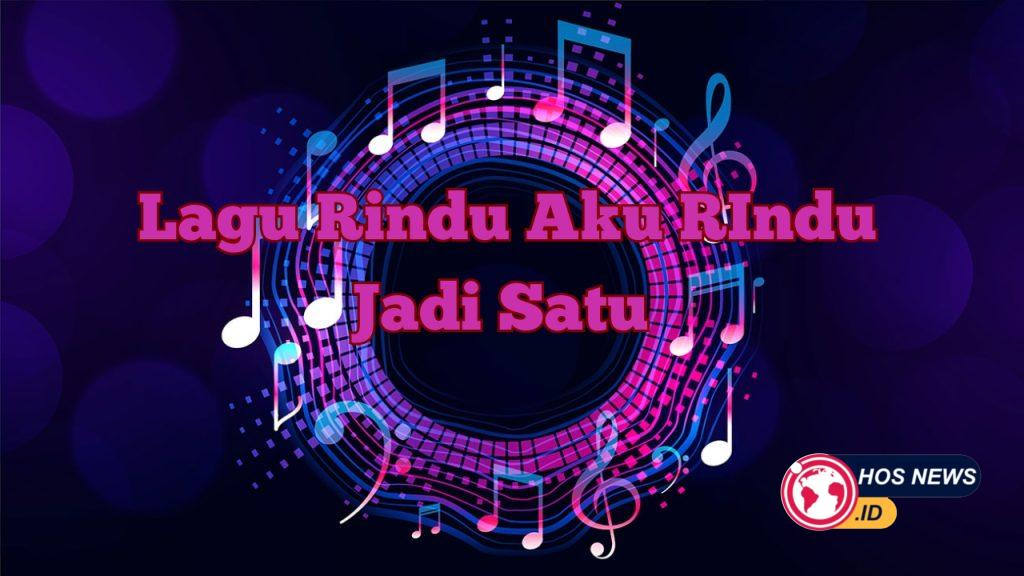 Lirik Lagu Rindu Aku Rindu Kamu Jadi Satu